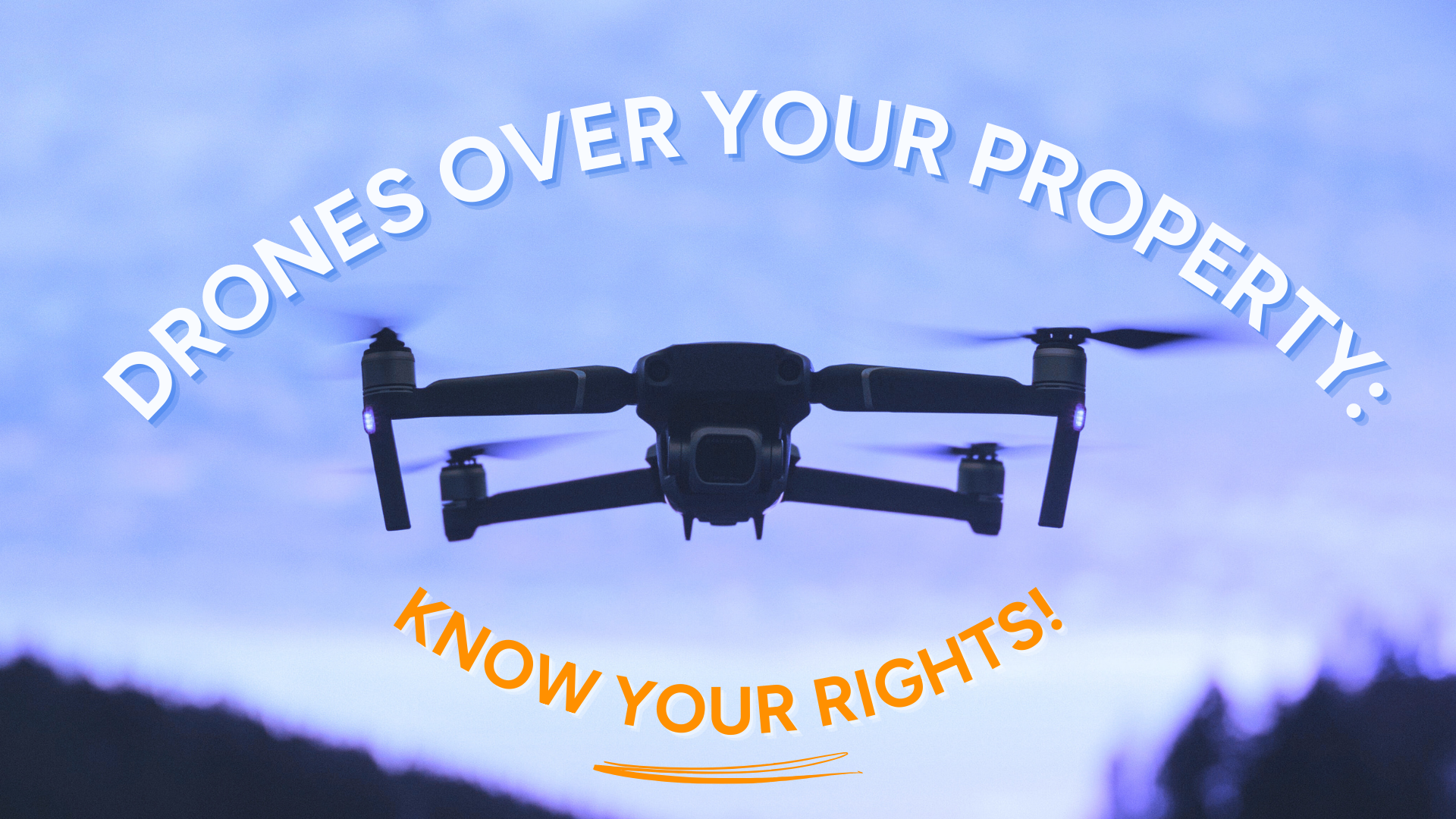 A drone flying against a sunset sky with bold text over it reading "Drones Over Your Property: Know Your Rights!" The text is curved, and there's a forest silhouette at the bottom.