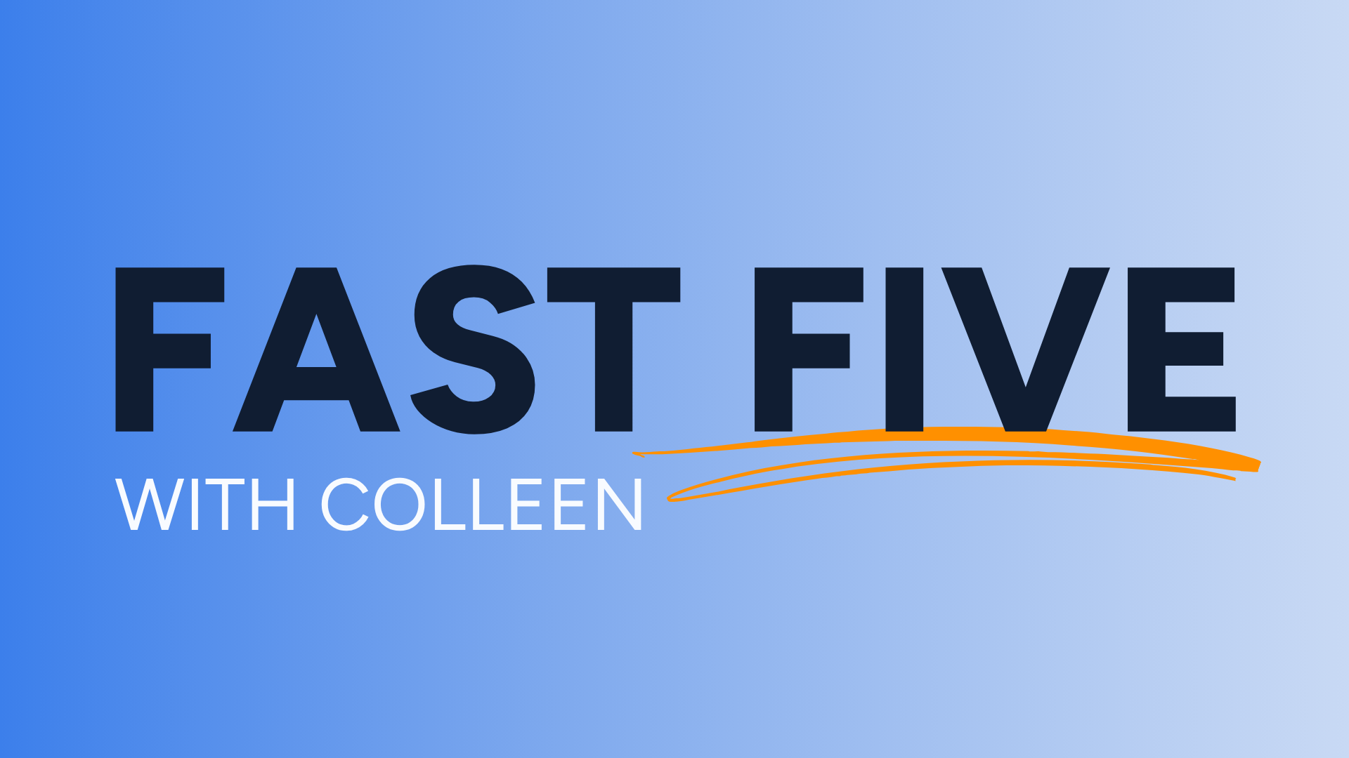 Text graphic with a blue gradient background. Large dark text reads "FAST FIVE" above smaller white text "WITH COLLEEN," with an orange swoosh underlining the word "FIVE.